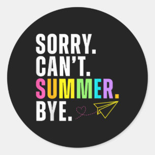 Funny Sorry Cant Summer Bye Teacher Last Day Of Sc Classic Round Sticker