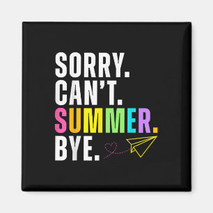 Funny Sorry Cant Summer Bye Teacher Last Day Of Sc Magnet
