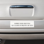 Funny Sorry for Driving So Close in front of You Car Magnet<br><div class="desc">This design was created though digital art. It may be personalised by choosing the customise option. Contact me at colorflowcreations@gmail.com or use the chat option at the top of the page if you wish to have this design on another product. Purchase my original abstract acrylic painting for sale at www.etsy.com/shop/colorflowart....</div>