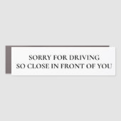 Funny Sorry for Driving So Close in front of You Car Magnet (Front)