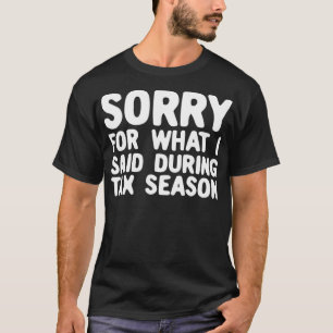 Funny Sorry For What I Said During Tax Season Acco T-Shirt