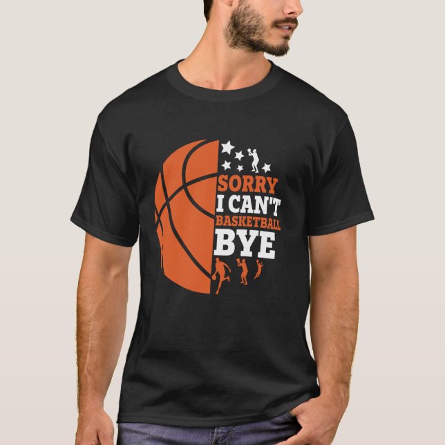 Funny Sorry I Can t Bye Basketball T-Shirt (Front)