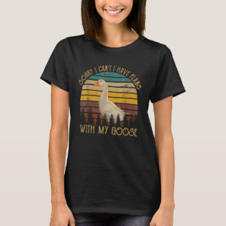Funny Sorry I Can't I Have Plans With My Goose T-Shirt