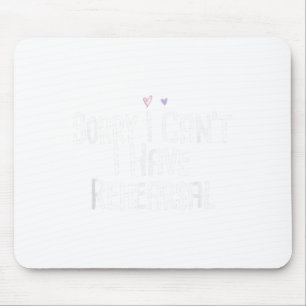 Funny Sorry I Can't I Have Rehearsal Mouse Pad