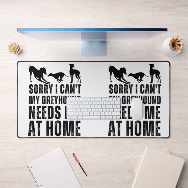 Funny Sorry I Can't My Greyhound Needs Me At Home  Desk Mat (Office 1)