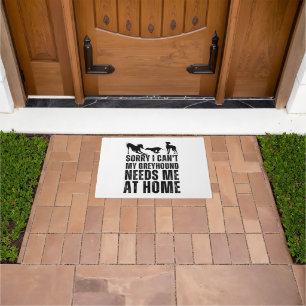 Funny Sorry I Can't My Greyhound Needs Me At Home  Doormat