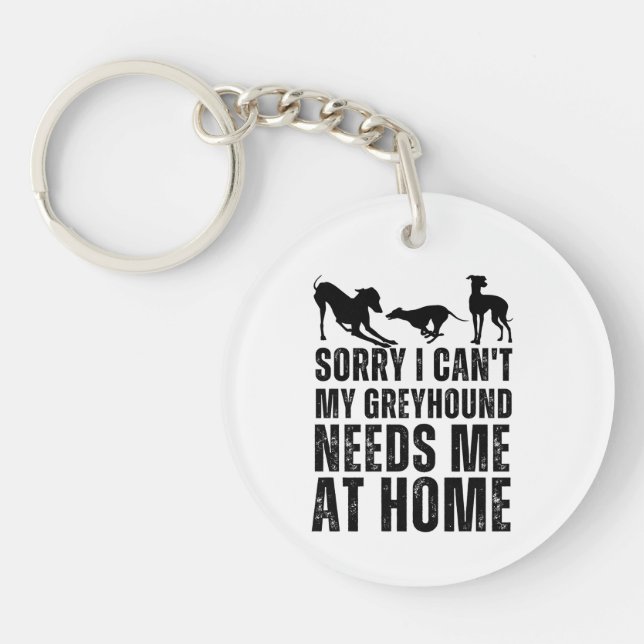 Funny Sorry I Can't My Greyhound Needs Me At Home  Key Ring