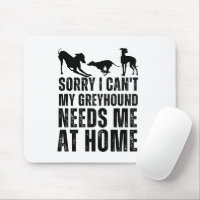 Funny Sorry I Can't My Greyhound Needs Me At Home 