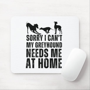 Funny Sorry I Can't My Greyhound Needs Me At Home Mouse Pad
