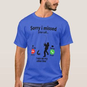 Funny Sorry I Missed Your Call Line Men Fishing T-Shirt