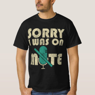 Funny Sorry I Was On Mute Work From Home Gift Men  T-Shirt