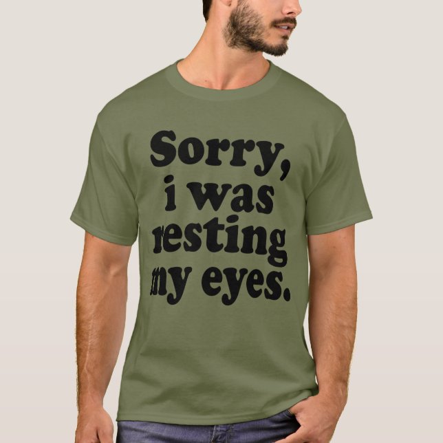 Funny Sorry I Was Resting My Eyes T-Shirt (Front)