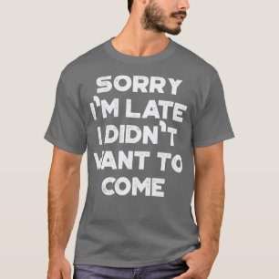 Funny Sorry Im Late I Didnt Want To Come Vintage R T-Shirt