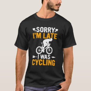 Funny Sorry I'm Late I was Cycling Racing Bicycle  T-Shirt