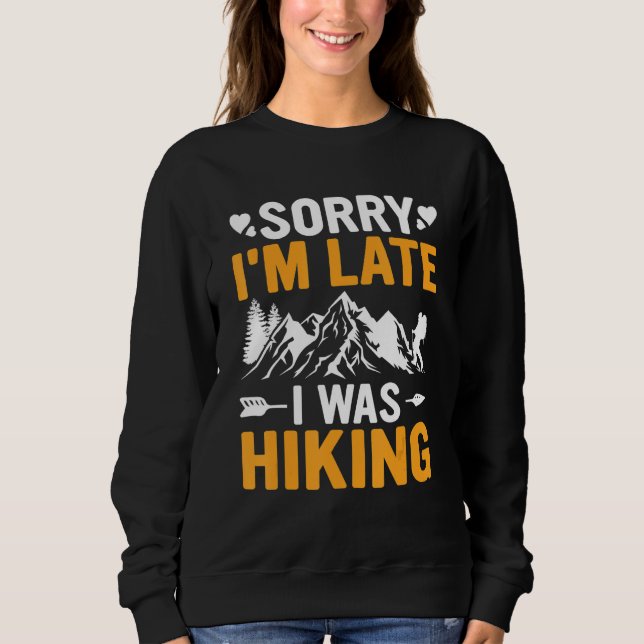 Funny Sorry I'm Late I was Hiking Camping Hikers T Sweatshirt (Front)