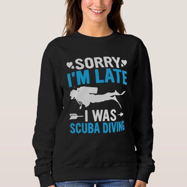 Funny Sorry I'm Late I was Scuba Diving Ocean Dive Sweatshirt (Front)
