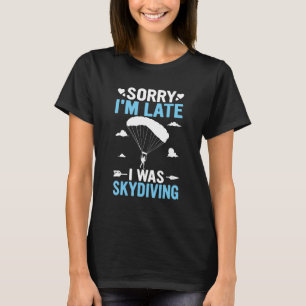Funny Sorry I'm Late I was Skydiving Parachute Jum T-Shirt