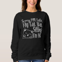 Funny Sorry I'm Late My Cat Was Sitting On Me Cat