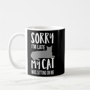 Funny Sorry Im Late My Cat Was Sitting On Me Coffee Mug