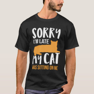 Funny Sorry I'M Late My Cat Was Sitting On Me Pet T-Shirt