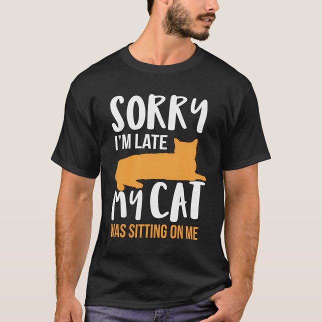 Funny Sorry I'M Late My Cat Was Sitting On Me Pet T-Shirt (Front)