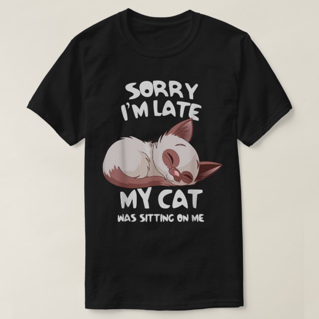Funny Sorry I'm Late My Cat Was Sitting On Me Pet  T-Shirt (Design Front)