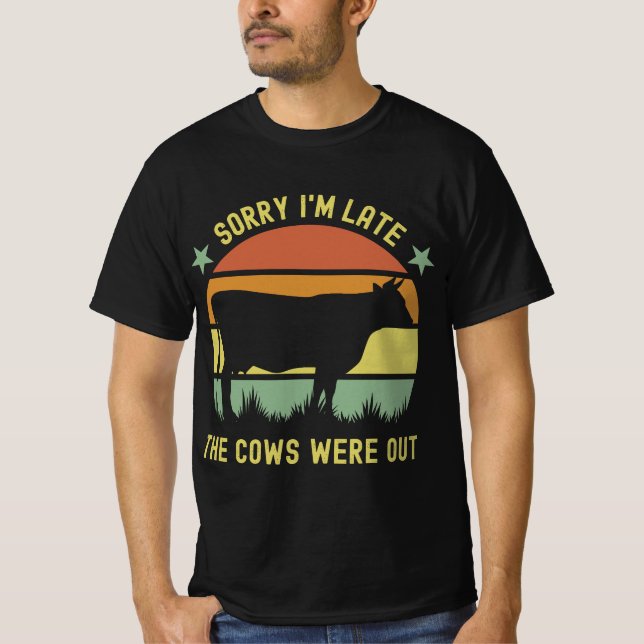 Funny Sorry I'm Late The Cows Were Out Farming Cow T-Shirt (Front)