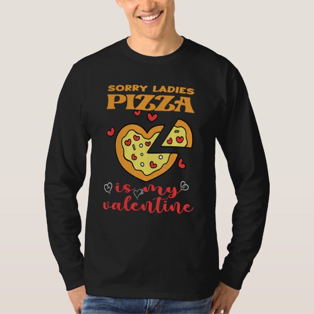 Funny Sorry Ladies Pizza Is My Valentine Valentine T-Shirt (Front)