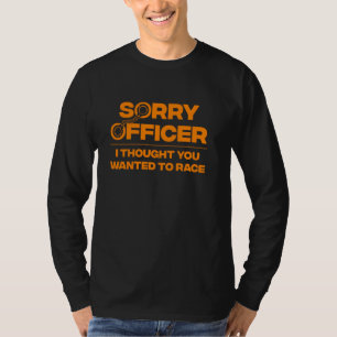 Funny Sorry Officer Cop For Racing Police Men Wome T-Shirt