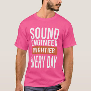 Funny Sound Engineer Mightier Every Day T-Shirt