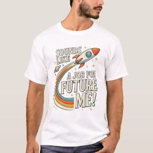 Funny Sounds Like A Job for Future Me gift T-Shirt