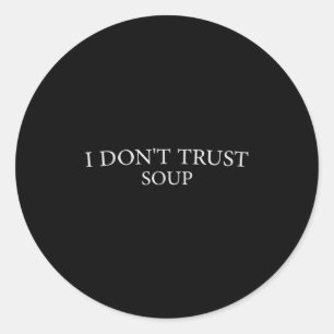 Funny Soup Cool Quote I Don't Trust Soup Women Men Classic Round Sticker