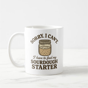 Funny Sourdough Baker Have to Feed My Starter Coffee Mug