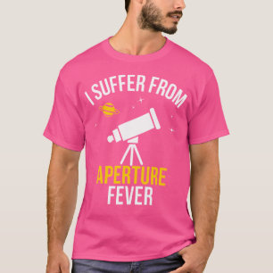 Funny Space Nerd Telescope Aperture Fever Astronom T-Shirt