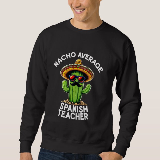 Funny Spanish Teacher Joke Nacho Average Spanish T Sweatshirt (Front)