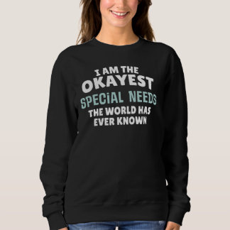 Funny Special Needs Gift - I'm the Okayest! Sweatshirt