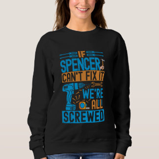 Funny Spencer. If Spencer Can't Fix It, We're All  Sweatshirt