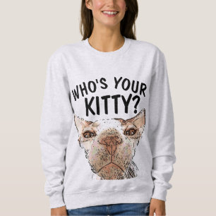 Funny Sphynx Cat T-Shirts, WHO'S YOUR KITTY? Sweatshirt