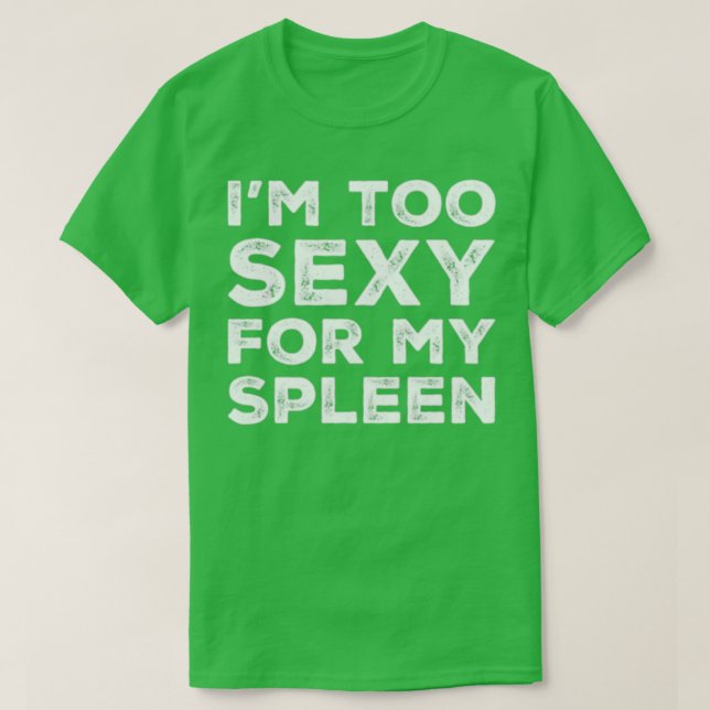 Funny Spleen Removal I m Too Sexy For My Spleen  T-Shirt (Design Front)