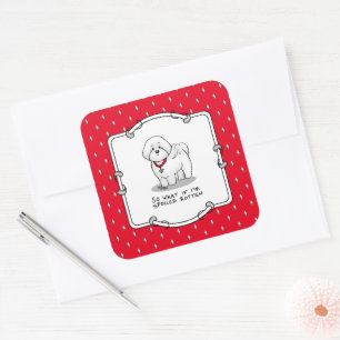 Funny Spoiled Rotten Bichon Frise Dog - Cute Square Sticker