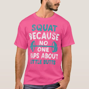 Funny Squat Because No One Raps About Little Butts T-Shirt