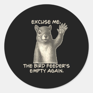 Funny Squirrel Excuse Me The Bird Feeder Is Empty  Classic Round Sticker
