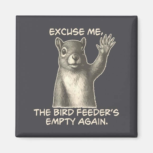 Funny Squirrel Excuse Me The Bird Feeder Is Empty  Magnet (Front)