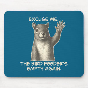 Funny Squirrel Excuse Me The Bird Feeder Is Empty  Mouse Pad
