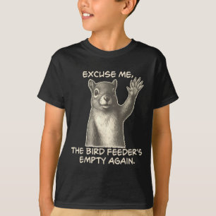 Funny Squirrel Excuse Me The Bird Feeder Is Empty  T-Shirt