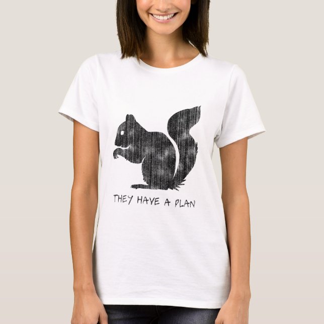 Funny Squirrel: "They Have A Plan" T-Shirt (Front)