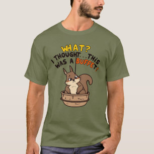 Funny Squirrel "What? I Thought This Was a Buffet! T-Shirt