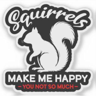 Funny Squirrels Make Me Happy You Not So Much