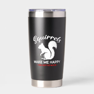 Funny Squirrels Make Me Happy You Not So Much Insulated Tumbler