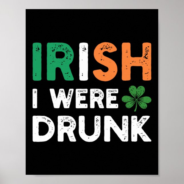 Funny St. Patricks Day Drinking Irish I Were Drunk Poster (Front)